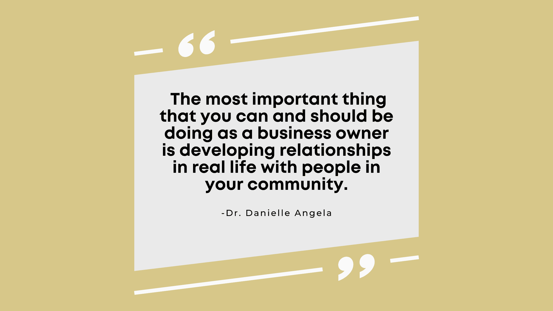  The most important thing that you can and should be doing as a business owner is developing relationships in real life with people in your community.